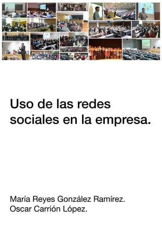  
Uso de las redes
sociales en la empresa.
María Reyes González Ramírez.
Oscar Carrión López.
 