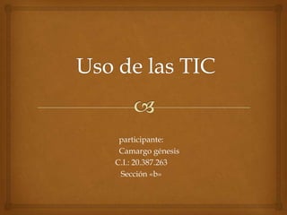 participante:
 Camargo génesis
C.I.: 20.387.263
 Sección «b»
 