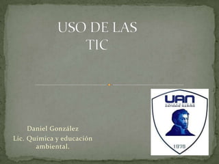 Daniel González
Lic. Química y educación
ambiental.
 