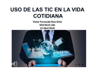 Víctor Fernando Ruiz Ortiz
M1C3G15-181
15 Abril 2018
 