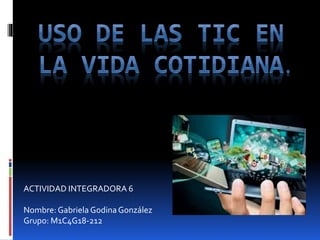 ACTIVIDAD INTEGRADORA 6
Nombre: Gabriela GodinaGonzález
Grupo: M1C4G18-212
 