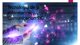 Tecnologia de la
Informacion y
Comunicacion TIC
 