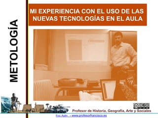 MI EXPERIENCIA CON EL USO DE LAS
             NUEVAS TECNOLOGÍAS EN EL AULA
METOLOGÍA




                              Pr...