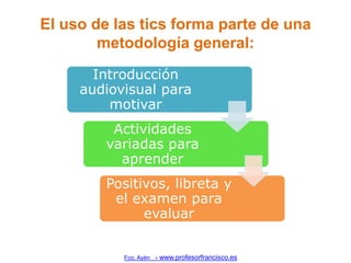 El uso de las tics forma parte de una
        metodología general:
       Introducción
     audiovisual para
         moti...