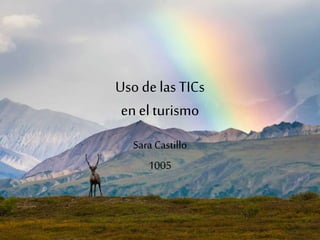 Uso delas TICs
en elturismo
Sara Castillo
1005
 