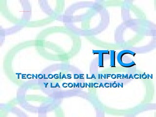 TIC   Tecnologías de la información y la comunicación  
