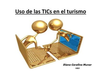 Uso de las TICs en el turismo
Diana Carolina Munar
1005
 