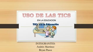 EN LA EDUCACION
INTEGRANTES:
Andrés Martínez
Bryan Pasos
 