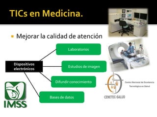  Mejorar la calidad de atención
Dispositivos
electrónicos
Laboratorios
Estudios de imagen
Difundir conocimiento
Bases de datos
 