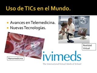  Avances enTelemedicina.
 NuevasTecnologías.
Nanomedicina
Realidad
Virtual
 