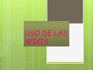 USO DE LAS
WIKIS

     1       1
 