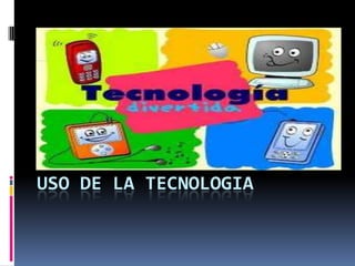 USO DE LA TECNOLOGIA
 