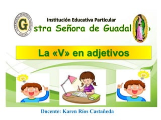 La «V» en adjetivos
Docente: Karen Ríos Castañeda
 