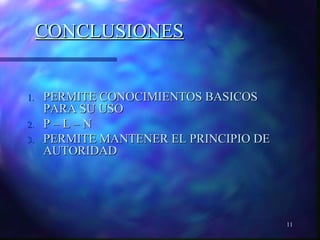 11 
CCOONNCCLLUUSSIIOONNEESS 
11.. PPEERRMMIITTEE CCOONNOOCCIIMMIIEENNTTOOSS BBAASSIICCOOSS 
PPAARRAA SSUU UUSSOO 
22.. PP –– LL –– NN 
33.. PPEERRMMIITTEE MMAANNTTEENNEERR EELL PPRRIINNCCIIPPIIOO DDEE 
AAUUTTOORRIIDDAADD 
 