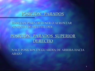 8 
PPOOSSIICCIIOONN PPAARRAADDOOSS 
EEMMPPLLEEAANN PPAARRAA DDEETTEENNEERR OO AAFFRROONNTTAARR 
AATTAAQQUUEESS DDEE MMUULLTTIITTUUDDEESS 
PPOOSSIICCIIOONN PPAARRAADDOOSS SSUUPPEERRIIOORR 
DDEERREECCHHOO 
NNAACCEE PPOOSSIICCIIOONN EENN GGUUAARRDDIIAA DDEE AARRRRIIBBAA HHAACCIIAA 
AABBAAJJOO 
 