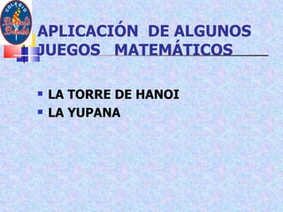 APLICACIÓN  DE ALGUNOS JUEGOS  MATEMÁTICOS LA TORRE DE HANOI LA YUPANA 