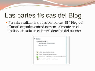 Las partes físicas del Blog
Permite realizar entradas periódicas: El “Blog del
Curso” organiza entradas mensualmente en el
Índice, ubicado en el lateral derecho del mismo: