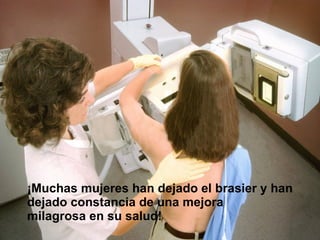¡Muchas mujeres han dejado el brasier y han dejado constancia de una mejora milagrosa en su salud!  
