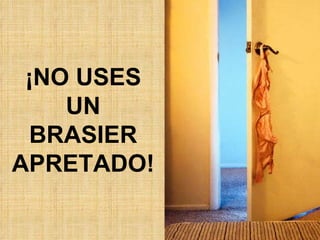 ¡NO USES UN BRASIER APRETADO!  