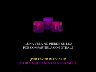 ...UNA VELA NO PIERDE SU LUZ
  POR COMPARTIRLA CON OTRA...!


       ¡POR FAVOR REEVIALO!
¡NO DEJES QUE ESTA VELA SE APAGUE!
 
