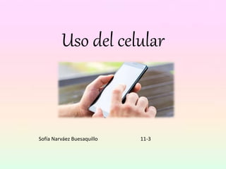 Uso del celular
Sofía Narváez Buesaquillo 11-3
 