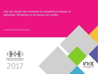 Uso del celular para fomentar la competencia lectora: la
aplicación WhatsApp en la lectura con audios
Krystal María Antonia Salas Ramos
 