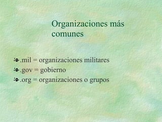 Organizaciones más comunes .mil = organizaciones militares .gov = gobierno .org = organizaciones o grupos 