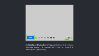 8. Haz clic en Enviar. Está en la parte inferior de la ventana
"Mensaje nuevo". Al hacerlo, el correo se enviará al
destinatario seleccionado.
 