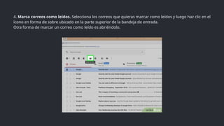 4. Marca correos como leídos. Selecciona los correos que quieras marcar como leídos y luego haz clic en el
ícono en forma de sobre ubicado en la parte superior de la bandeja de entrada.
Otra forma de marcar un correo como leído es abriéndolo.
 