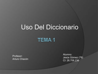 Uso Del Diccionario
Alumno:
Jesús Gómez (78)
CI: 26.706.236
Profesor:
Arturo Chacón
 