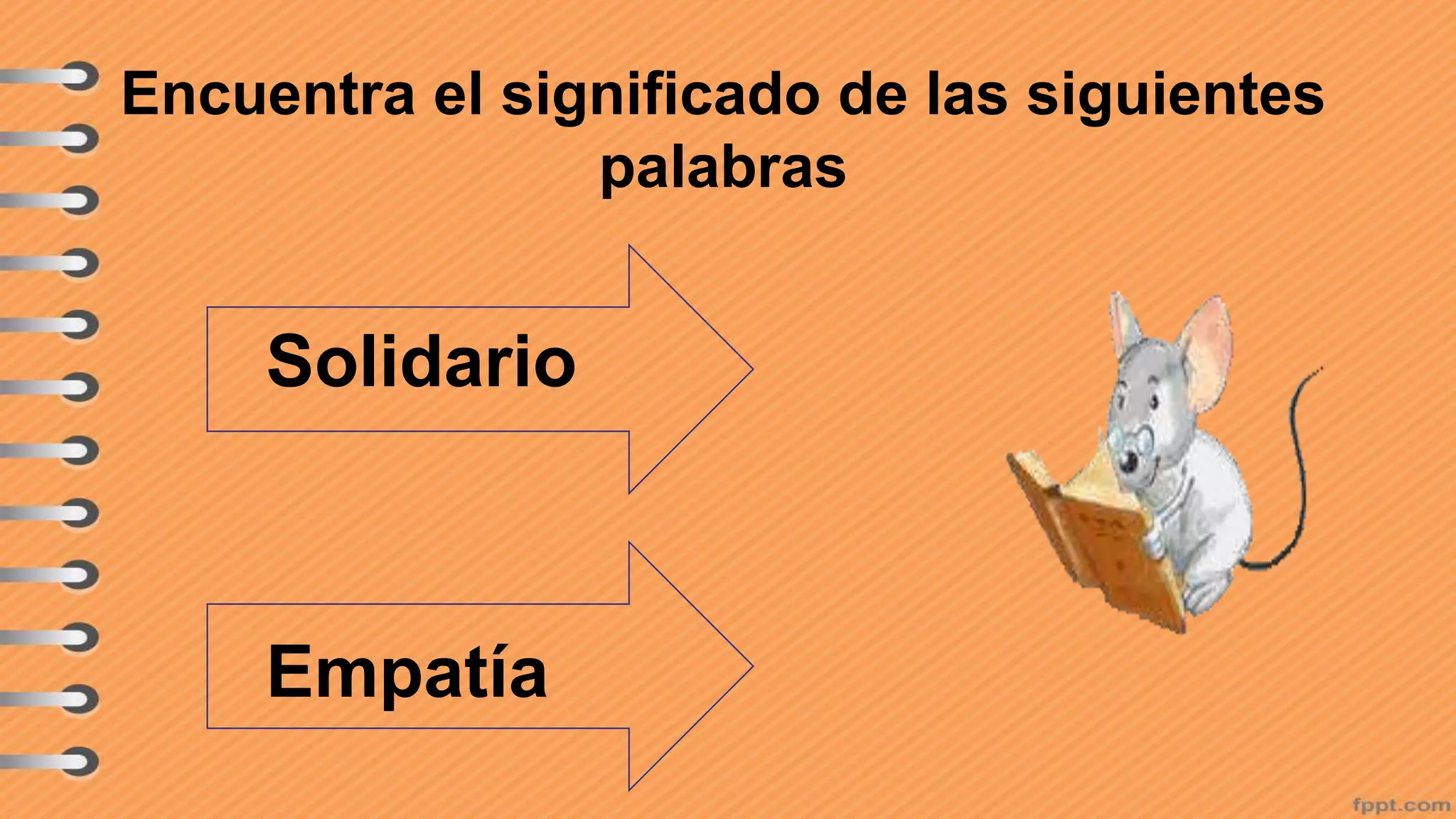 Encuentra el significado de las siguientes
palabras
Solidario
Empatía
