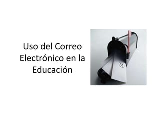 Uso del Correo
Electrónico en la
   Educación
 