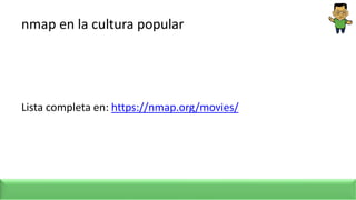 nmap en la cultura popular
Lista completa en: https://nmap.org/movies/
 
