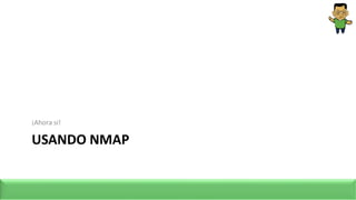 USANDO NMAP
¡Ahora si!
 