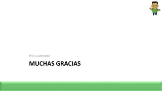 MUCHAS GRACIAS
Por su atención
 