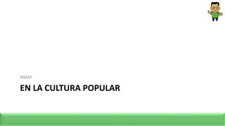 EN LA CULTURA POPULAR
NMAP
 