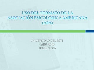 USO DEL FORMATO DE LA ASOCIACIÓN PSICOLÓGICA AMERICANA(APA) UNIVERSIDAD DEL ESTE CABO ROJO  BIBLIOTECA 