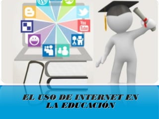 EL USO DE INTERNET ENEL USO DE INTERNET EN
LA EDUCACIÓNLA EDUCACIÓN
 