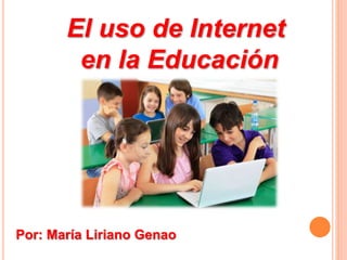 El uso de Internet
en la Educación
Por: María Liriano Genao
 