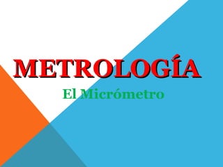 METROLOGÍAMETROLOGÍA
El Micrómetro
 