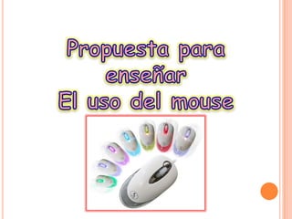Propuesta para enseñarEl uso del mouse