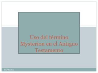Uso del término
Mysterion en el Antiguo
Testamento

Pilar Sánchez

 