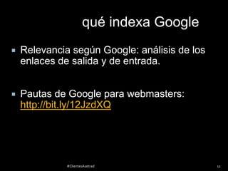 qué indexa Google


Relevancia según Google: análisis de los
enlaces de salida y de entrada.



Pautas de Google para we...