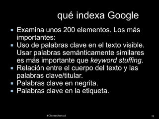 qué indexa Google








Examina unos 200 elementos. Los más
importantes:
Uso de palabras clave en el texto visible....