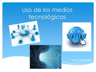 Uso de los medios
tecnológicos
Majo Mendoza
 