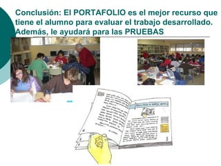 Conclusión: El PORTAFOLIO es el mejor recurso que
tiene el alumno para evaluar el trabajo desarrollado.
Además, le ayudará para las PRUEBAS
 