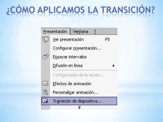 - Seleccionamos la diapositiva, haciendo un clic (parte izquierda).- Para aplicar la transición a una diapositiva despliega el menú Presentación y selecciona la opción Transición de diapositiva. 
