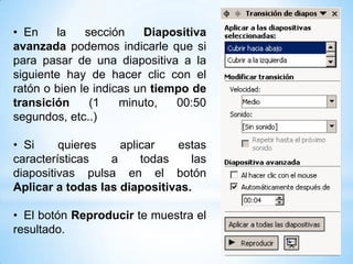 En el panel de tareas aparece algo similar a esto:La primera lista que aparece Aplicar a las diapositivas seleccionadas: te permite seleccionar el movimiento de transición entre una diapositiva y la siguiente. Hay una lista muy larga de movimientos.