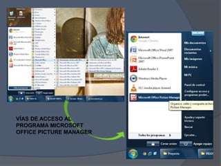 VÍAS DE ACCESO AL
PROGRAMA MICROSOFT
OFFICE PICTURE MANAGER
 