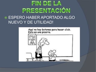    ESPERO HABER APORTADO ALGO
    NUEVO Y DE UTILIDAD!
 